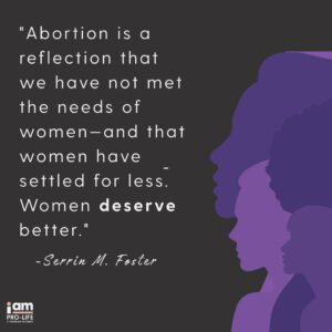 "Alternatives to Abortion" graphic that contains multiple side-profile silhouettes of women and a quote from Serrin M. Foster that reads "Abortion is a reflection that we have not met the needs of women—and that women have settled for less. Women deserve better."